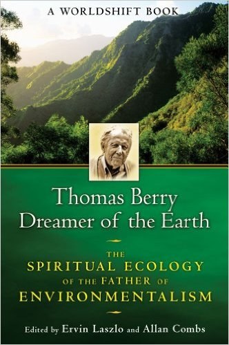 Thomas Berry, Dreamer of the Earth: The Spiritual Ecology of the Father of Environmentalism
