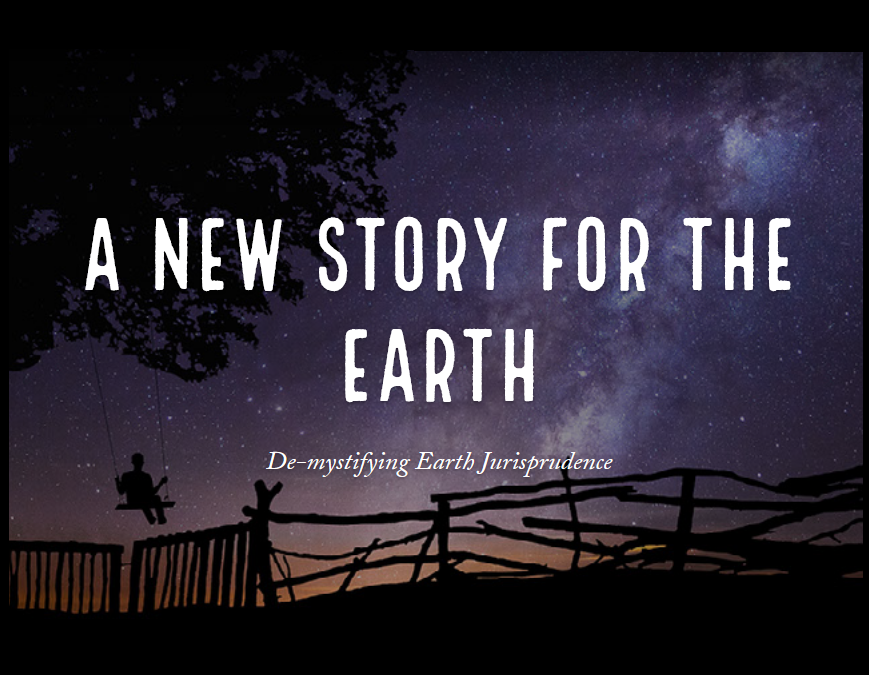 A New Story for the Earth: De-mystifying Earth Jurisprudence